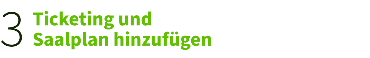 3. Ticketing und Saalplan hinzufügen 3. Ticketing und Saalplan hinzufügen